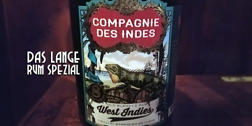 Das LANGE Rum Spezial: Compagnie des Indes - West Indies